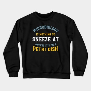 Microbiology is Nothing to Sneeze At Crewneck Sweatshirt